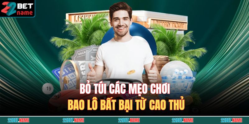 Bỏ túi các mẹo chơi bao lô bất bại từ cao thủ