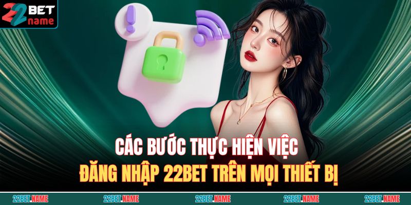 Các bước thực hiện việc đăng nhập 22BET trên mọi thiết bị