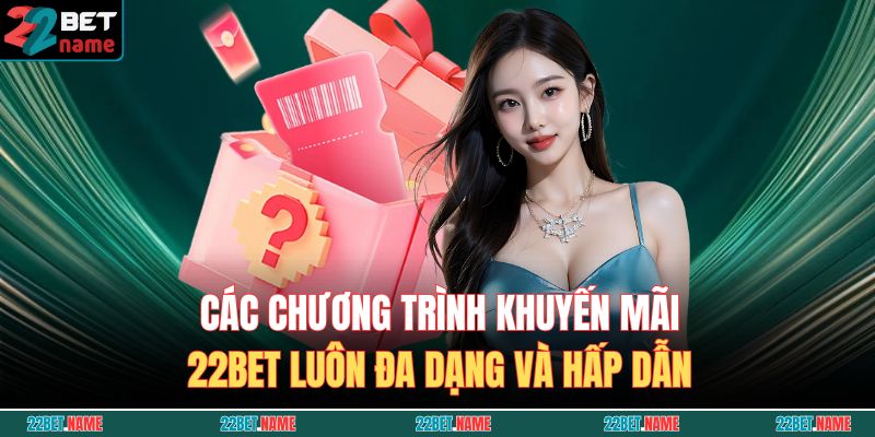Các chương trình khuyến mãi 22BET luôn đa dạng và hấp dẫn