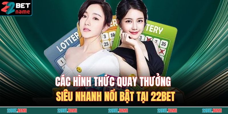 Các hình thức quay thưởng siêu nhanh nổi bật tại 22BET