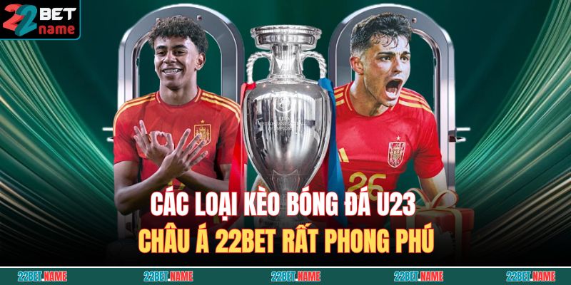 Các loại kèo bóng đá U23 châu Á 22BET rất phong phú
