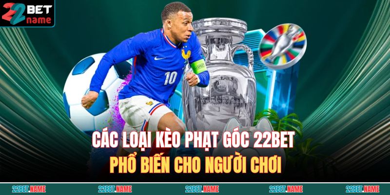 Các loại kèo phạt góc 22BET phổ biến cho người chơi
