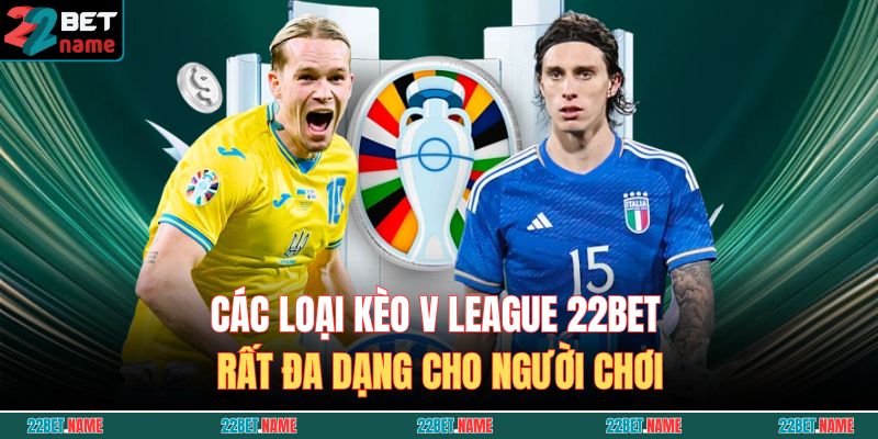 Các loại kèo V League 22BET rất đa dạng cho người chơi