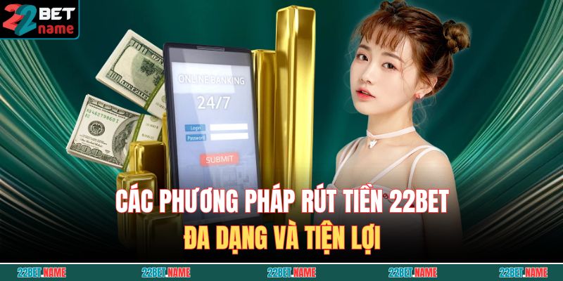 Các phương pháp rút tiền 22BET đa dạng và tiện lợi