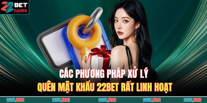 Các phương pháp xử lý quên mật khẩu 22BET rất linh hoạt