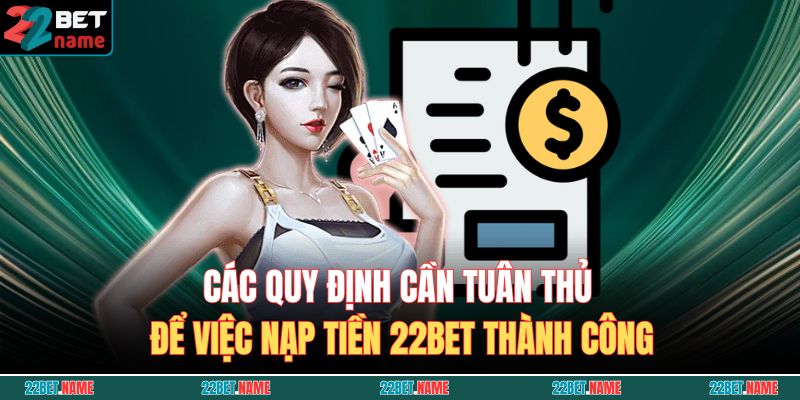 Các quy định cần tuân thủ để việc nạp tiền 22BET thành công