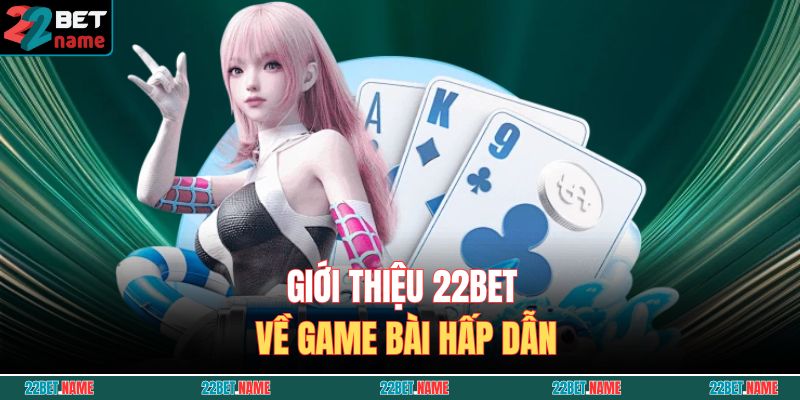 Giới thiệu 22BET về game bài hấp dẫn