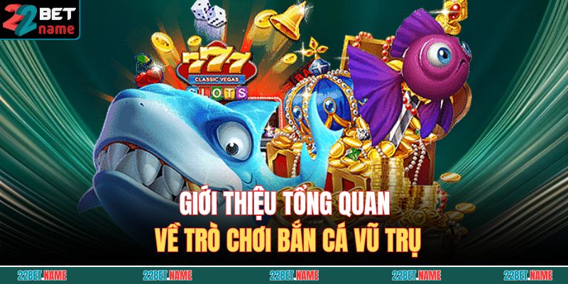 Giới thiệu tổng quan về trò chơi Bắn Cá Vũ Trụ