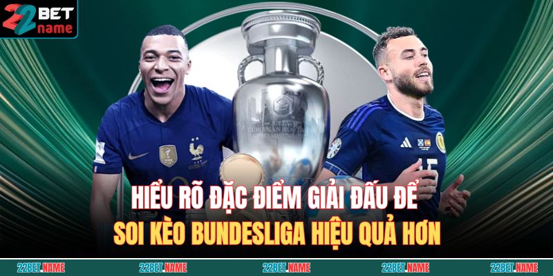 Hiểu rõ đặc điểm giải đấu để soi kèo Bundesliga hiệu quả hơn