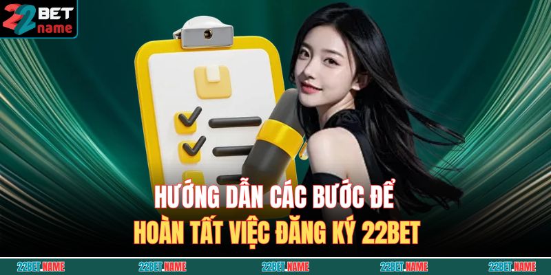 Hướng dẫn các bước để hoàn tất việc đăng ký 22BET