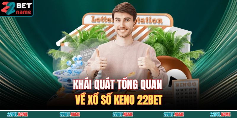 Khái quát tổng quan về xổ số Keno 22BET