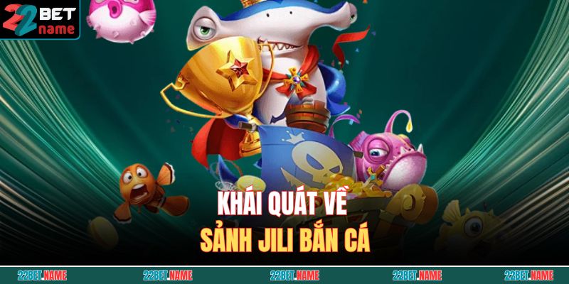 Khái quát về sảnh JILI Bắn Cá