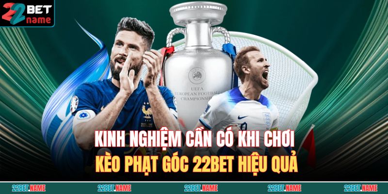 Kinh nghiệm cần có khi chơi kèo phạt góc 22BET hiệu quả