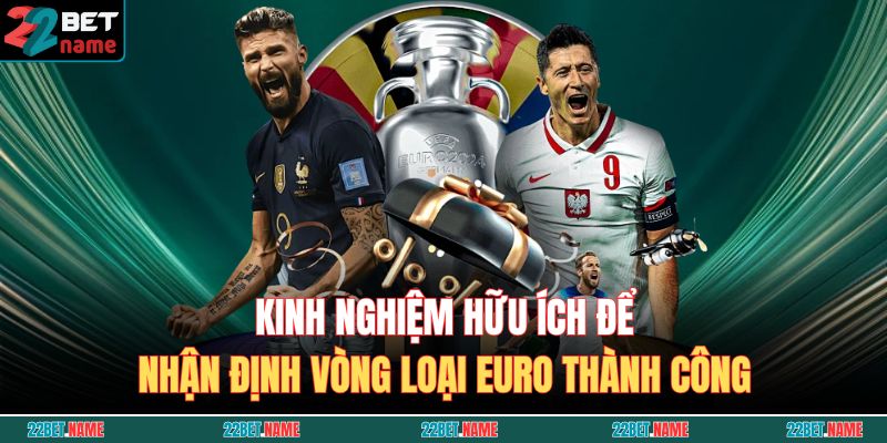 Kinh nghiệm hữu ích để nhận định vòng loại Euro thành công
