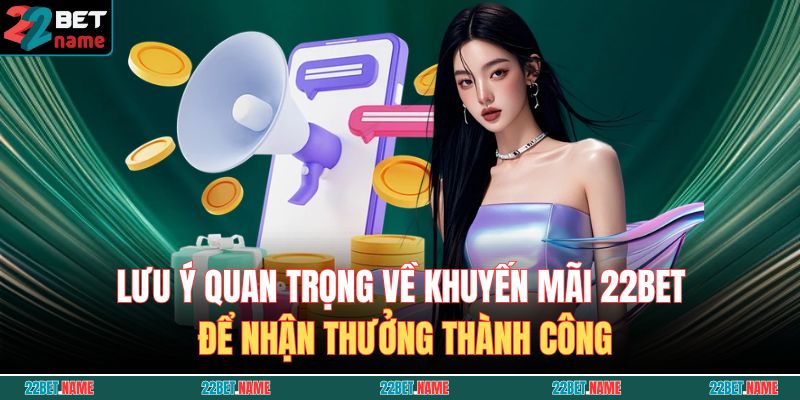 Lưu ý quan trọng về khuyến mãi 22BET để nhận thưởng thành công