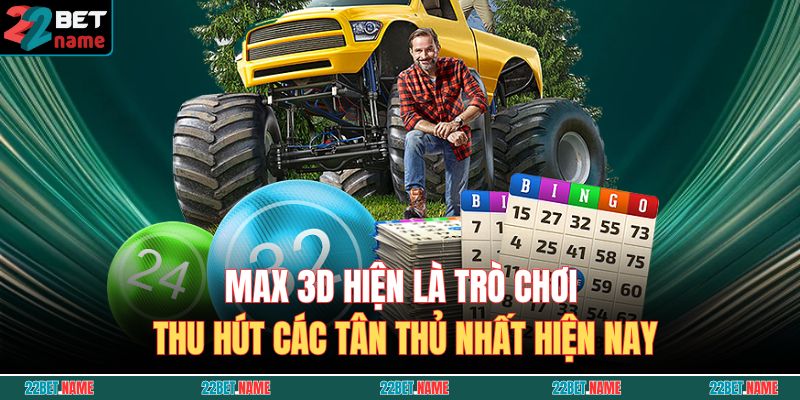 Max 3D hiện là trò chơi thu hút các tân thủ nhất hiện nay