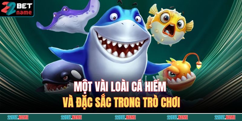 Một vài loài cá hiếm và đặc sắc trong trò chơi