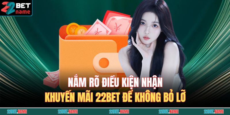 Nắm rõ điều kiện nhận khuyến mãi 22BET để không bỏ lỡ