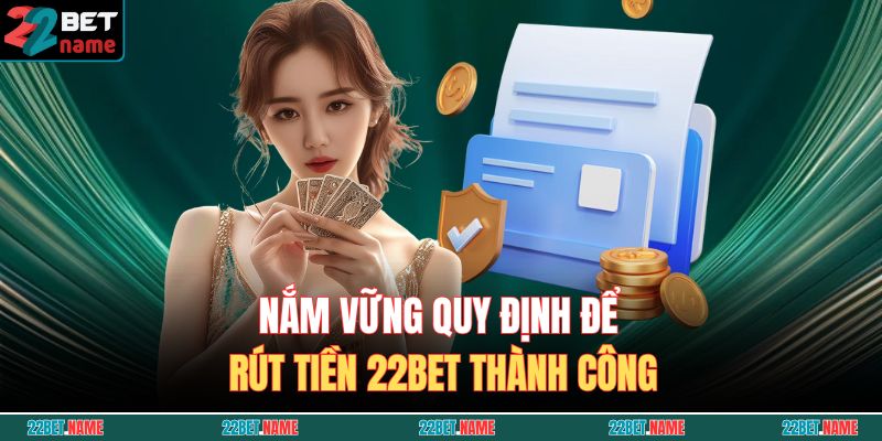 Nắm vững quy định để rút tiền 22BET thành công