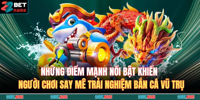 Những điểm mạnh nổi bật khiến người chơi say mê trải nghiệm Bắn Cá Vũ Trụ