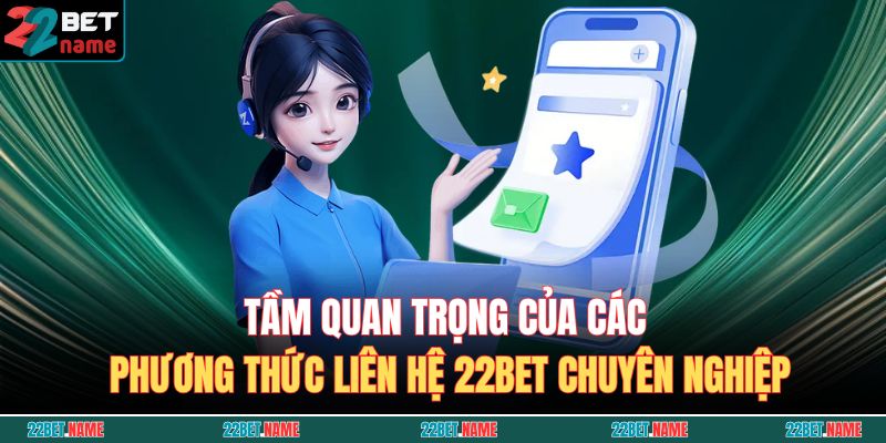 Tầm quan trọng của các phương thức liên hệ 22BET chuyên nghiệp