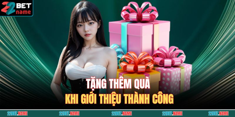 Tặng thêm quà khi giới thiệu thành công