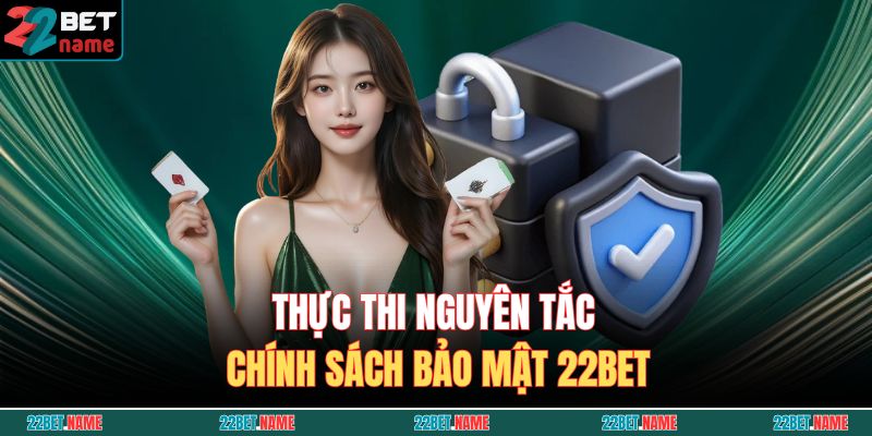Thực thi nguyên tắc chính sách bảo mật 22BET 