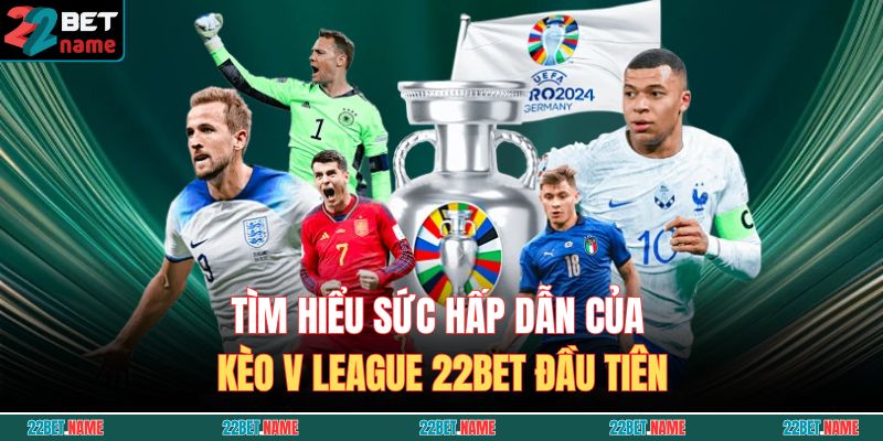 Tìm hiểu sức hấp dẫn của kèo V League 22BET đầu tiên