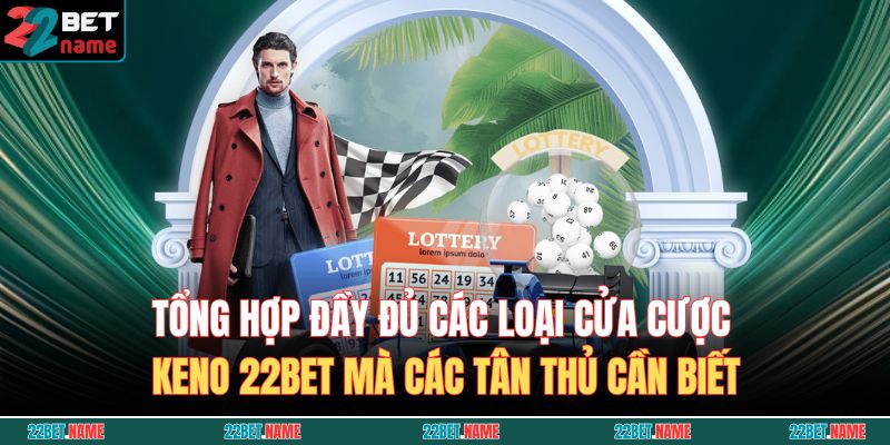 Tổng hợp đầy đủ các loại cửa cược Keno 22BET mà các tân thủ cần biết 