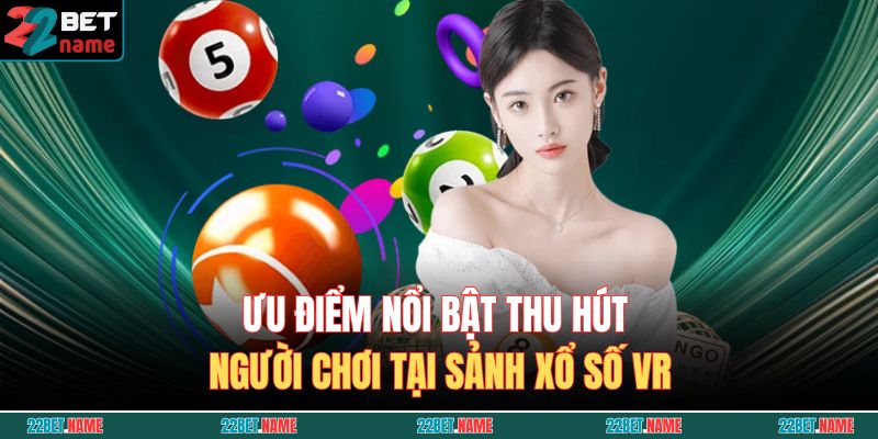 Ưu điểm nổi bật thu hút người chơi tại sảnh xổ số VR