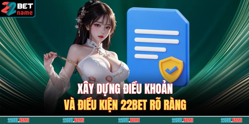 Xây dựng điều khoản và điều kiện 22BET rõ ràng